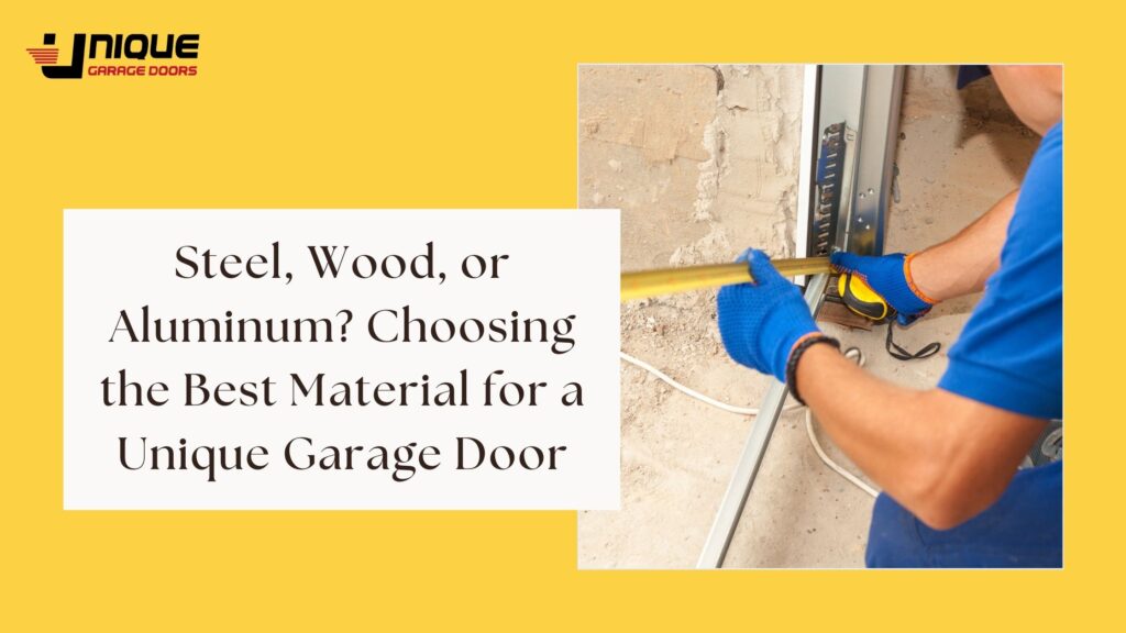 Steel, Wood, or Aluminum? Choosing the Best Material for a Unique Garage Door